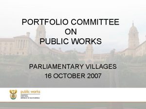 PORTFOLIO COMMITTEE ON PUBLIC WORKS PARLIAMENTARY VILLAGES 16