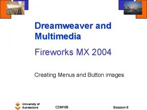 Dreamweaver and Multimedia Fireworks MX 2004 Creating Menus