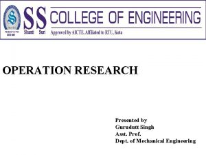 OPERATION RESEARCH Presented by Gurudutt Singh Asst Prof