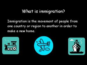 What is immigration Immigration is the movement of