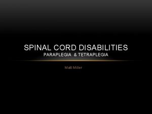 SPINAL CORD DISABILITIES PARAPLEGIA TETRAPLEGIA Matt Miller WHAT