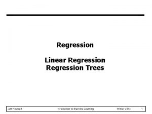 Regression Linear Regression Trees Jeff Howbert Introduction to
