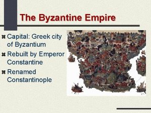 The Byzantine Empire Capital Greek city of Byzantium