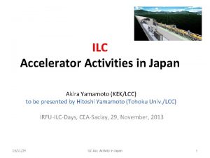 ILC Accelerator Activities in Japan Akira Yamamoto KEKLCC