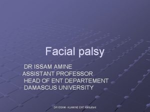 Facial palsy DR ISSAM AMINE ASSISTANT PROFESSOR HEAD