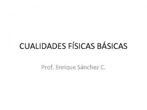 CUALIDADES FSICAS BSICAS Prof Enrique Snchez C Generalidades