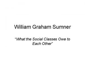 William Graham Sumner What the Social Classes Owe