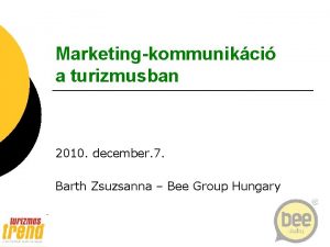 Marketingkommunikci a turizmusban 2010 december 7 Barth Zsuzsanna