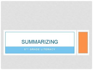 SUMMARIZING 5 TH GRADE LITERACY Definition Summarizing To