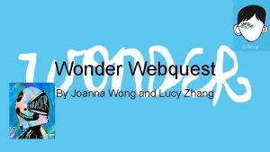 Wonder Webquest By Joanna Wong and Lucy Zhang