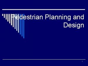 Pedestrian Planning and Design 1 Why should we