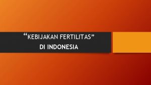 KEBIJAKAN FERTILITAS DI INDONESIA FENOMENA FERTILITAS DI INDONESIA