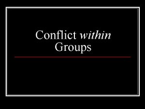 Conflict within Groups Outline Conflict n Competition and