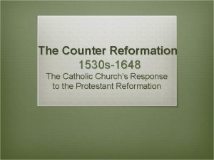 The Counter Reformation 1530 s1648 The Catholic Churchs