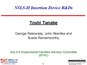 NSLSII Insertion Device RDs Toshi Tanabe George Rakowsky