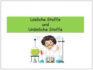 Lsliche Stoffe und Unlsliche Stoffe Soluble solids and