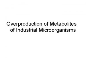 Overproduction of Metabolites of Industrial Microorganisms MECHANISMS ENABLING