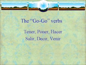 The GoGo verbs Tener Poner Hacer Salir Decir