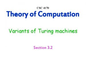 CSC 4170 Theory of Computation Variants of Turing