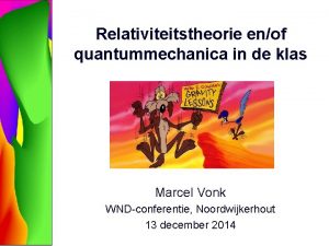 Relativiteitstheorie enof quantummechanica in de klas Marcel Vonk