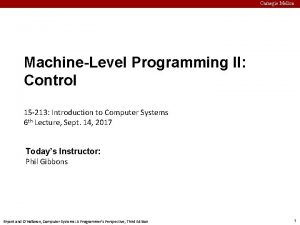 Carnegie Mellon Carnegie Mellon MachineLevel Programming II Control