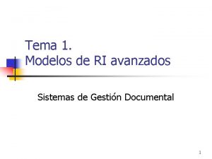 Tema 1 Modelos de RI avanzados Sistemas de