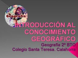 INTRODUCCIN AL CONOCIMIENTO GEOGRFICO Geografa 2 BTO Colegio