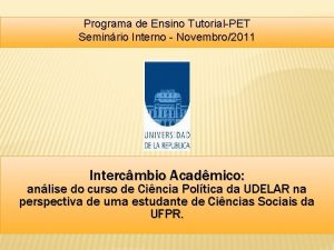 Programa de Ensino TutorialPET Seminrio Interno Novembro2011 Intercmbio