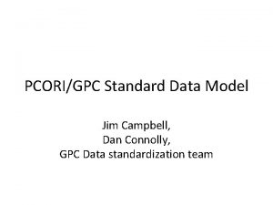 PCORIGPC Standard Data Model Jim Campbell Dan Connolly