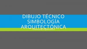 DIBUJO TCNICO SIMBOLOGA ARQUITECTNICA Comunicacin Arquitectnica I DIBUJO