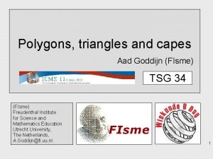 Polygons triangles and capes Aad Goddijn FIsme TSG