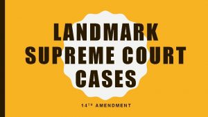 LANDMARK SUPREME COURT CASES 14 TH AMENDMENT TH