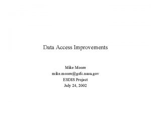 Data Access Improvements Mike Moore mike mooregsfc nasa