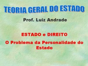 Prof Luiz Andrade ESTADO e DIREITO O Problema