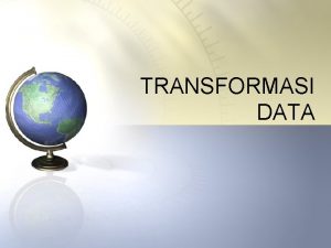 TRANSFORMASI DATA TRANSFORMASI DATA Transformasi data merupakan suatu