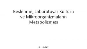 Beslenme Laboratuvar Kltr ve Mikroorganizmalarn Metabolizmas Dr Hilal