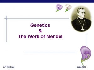 Genetics The Work of Mendel AP Biology 2006