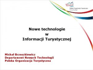 Nowe technologie w Informacji Turystycznej Micha Brzeszkiewicz Departament