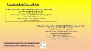 ActualizacinCaso clnico DERMATOLOGA CURSO SUPERIOR INTENSIVO Trienal AMA