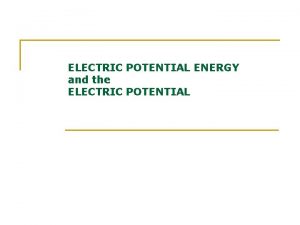 ELECTRIC POTENTIAL ENERGY and the ELECTRIC POTENTIAL ELECTRIC