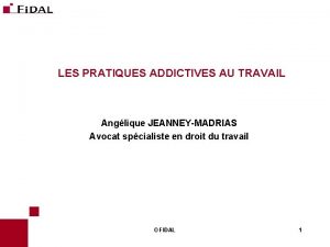 LES PRATIQUES ADDICTIVES AU TRAVAIL Anglique JEANNEYMADRIAS Avocat