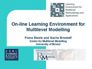 Online Learning Environment for Multilevel Modelling Fiona Steele