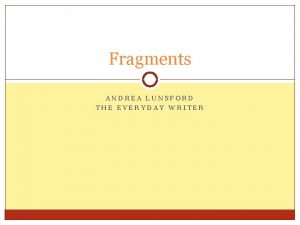 Fragments ANDREA LUNSFORD THE EVERYDAY WRITER Phrase Fragmenrts