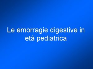 Le emorragie digestive in et pediatrica EMORRAGIE DIGESTIVE