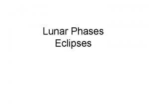 Lunar Phases Eclipses Apparent motion The Moons orbit