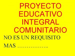 PROYECTO EDUCATIVO INTEGRAL COMUNITARIO NO ES UN REQUISITO