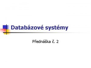 Databzov systmy Pednka 2 Relan model dat n