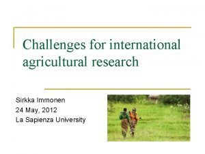 Challenges for international agricultural research Sirkka Immonen 24