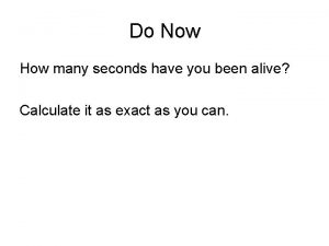 Do Now How many seconds have you been