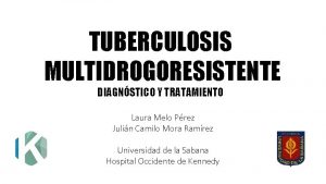 TUBERCULOSIS MULTIDROGORESISTENTE DIAGNSTICO Y TRATAMIENTO Laura Melo Prez